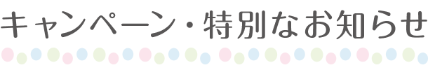 キャンペーン・特別なお知らせ